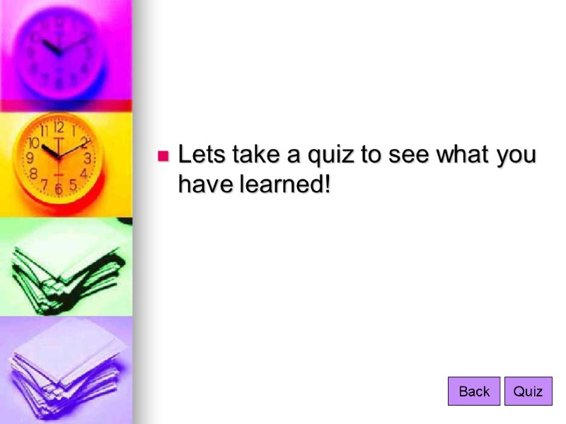 Lets take a quiz to see what you have learned! Back Quiz